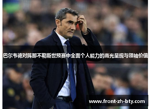 巴尔韦德对阵那不勒斯世预赛中全面个人能力的高光呈现与领袖价值 巴尔韦德对阵那不勒斯世预赛中全面个人能力的高光呈现与领袖价值