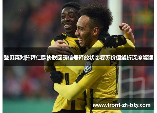 登贝莱对阵拜仁欧协联回暖信号释放状态复苏价值解析深度解读