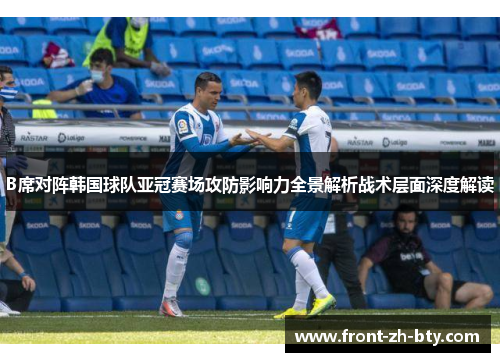 B席对阵韩国球队亚冠赛场攻防影响力全景解析战术层面深度解读