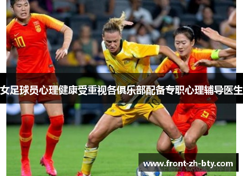 女足球员心理健康受重视各俱乐部配备专职心理辅导医生