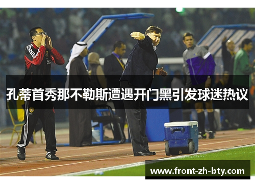 孔蒂首秀那不勒斯遭遇开门黑引发球迷热议