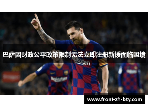 巴萨因财政公平政策限制无法立即注册新援面临困境