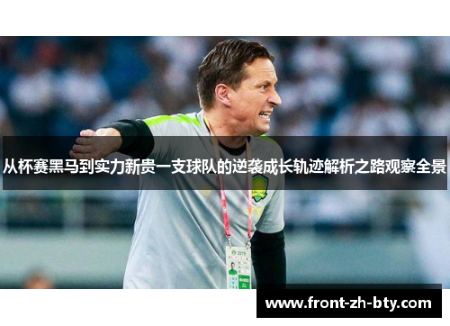 从杯赛黑马到实力新贵一支球队的逆袭成长轨迹解析之路观察全景 从杯赛黑马到实力新贵一支球队的逆袭成长轨迹解析之路观察全景